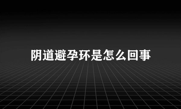 阴道避孕环是怎么回事