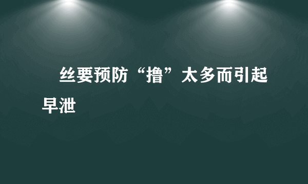 屌丝要预防“撸”太多而引起早泄