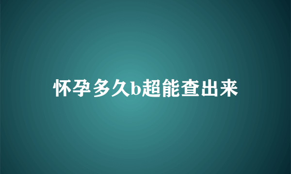 怀孕多久b超能查出来