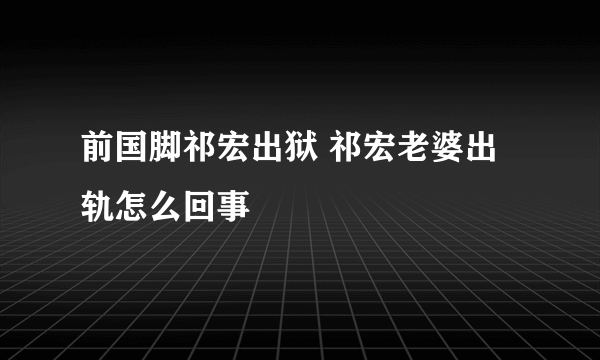 前国脚祁宏出狱 祁宏老婆出轨怎么回事