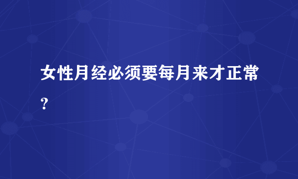 女性月经必须要每月来才正常？