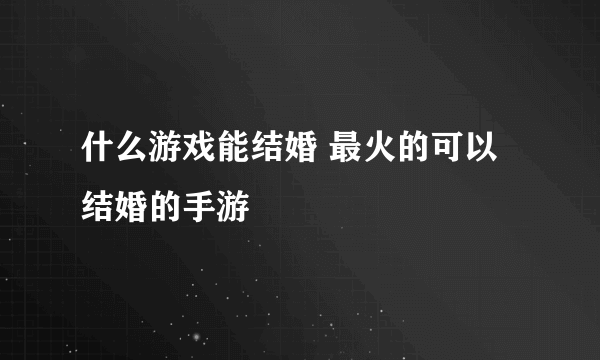 什么游戏能结婚 最火的可以结婚的手游