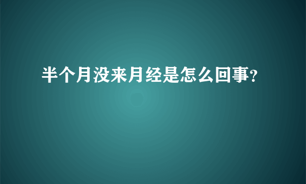 半个月没来月经是怎么回事？