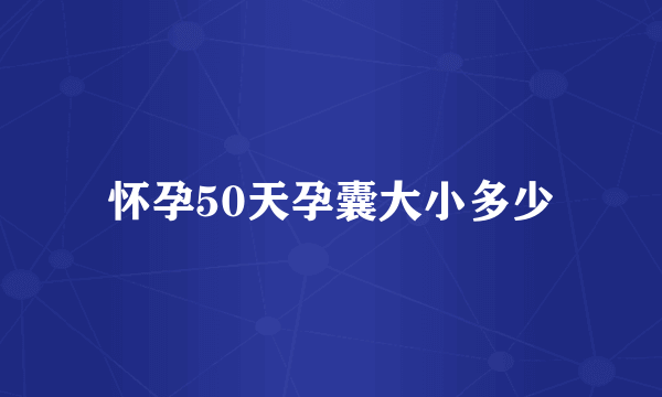 怀孕50天孕囊大小多少