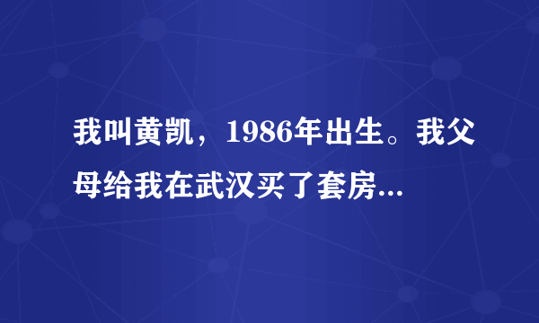 我叫黄凯，1986年出生。我父母给我在武汉买了套房，但是我没有工作，没有女朋友，每天在家里玩