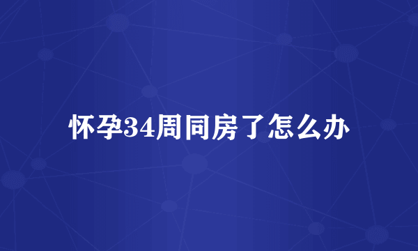 怀孕34周同房了怎么办