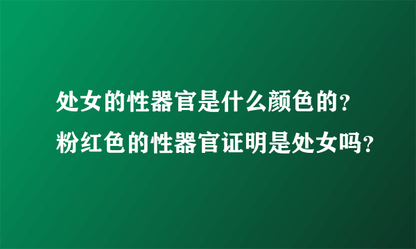 处女的性器官是什么颜色的？粉红色的性器官证明是处女吗？