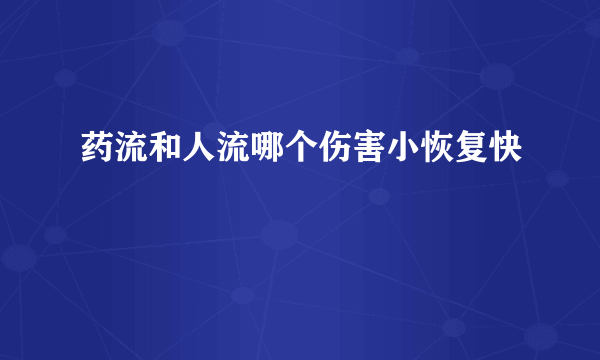 药流和人流哪个伤害小恢复快