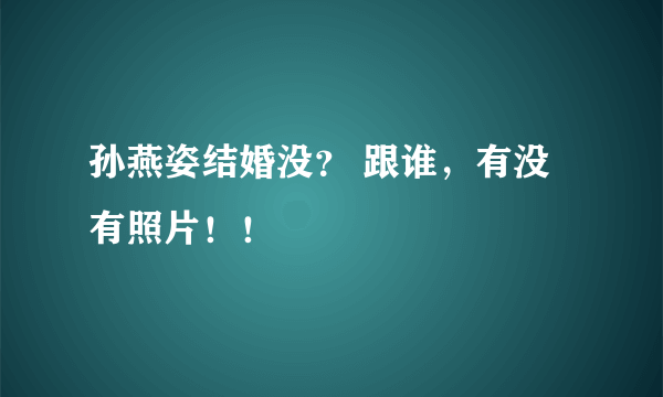 孙燕姿结婚没？ 跟谁，有没有照片！！