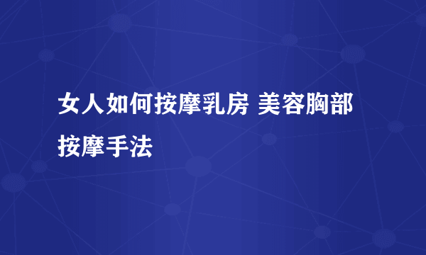 女人如何按摩乳房 美容胸部按摩手法