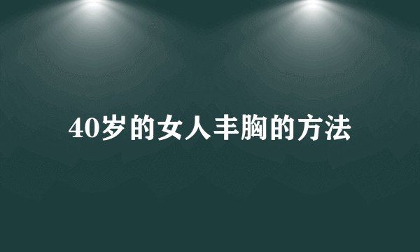 40岁的女人丰胸的方法