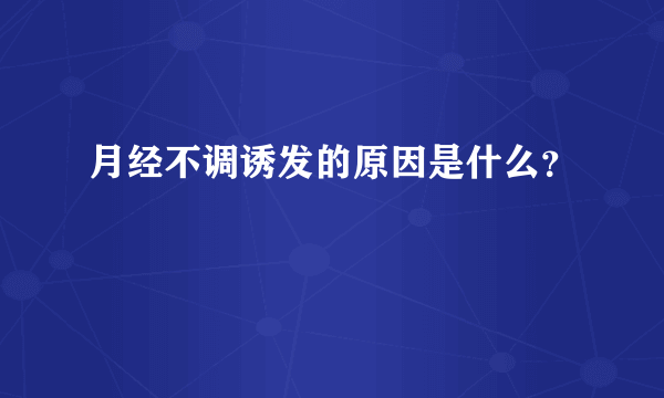 月经不调诱发的原因是什么？