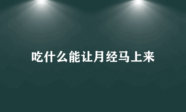 吃什么能让月经马上来