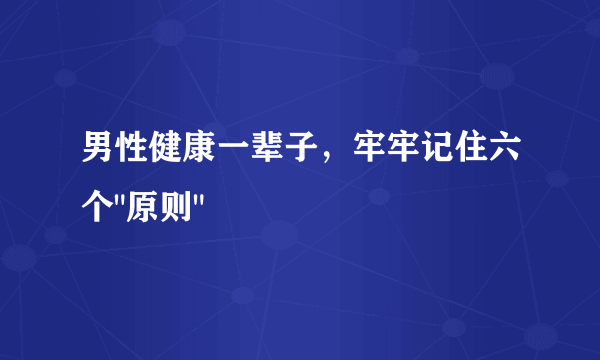 男性健康一辈子，牢牢记住六个