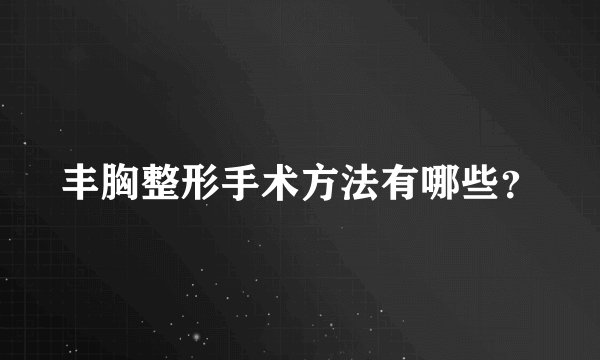 丰胸整形手术方法有哪些？