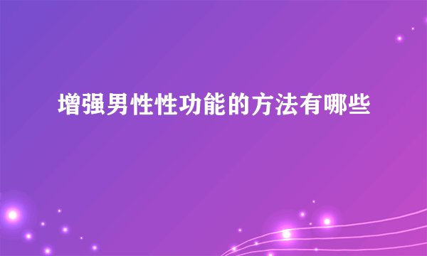 增强男性性功能的方法有哪些