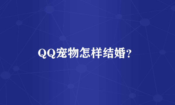 QQ宠物怎样结婚？