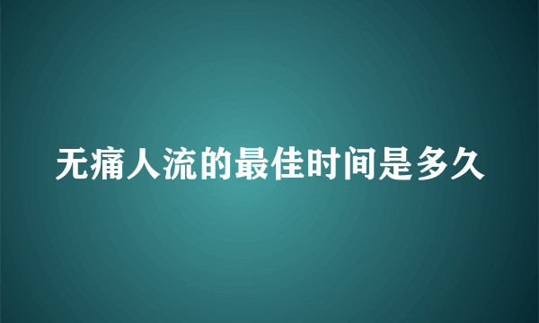 无痛人流的最佳时间是多久