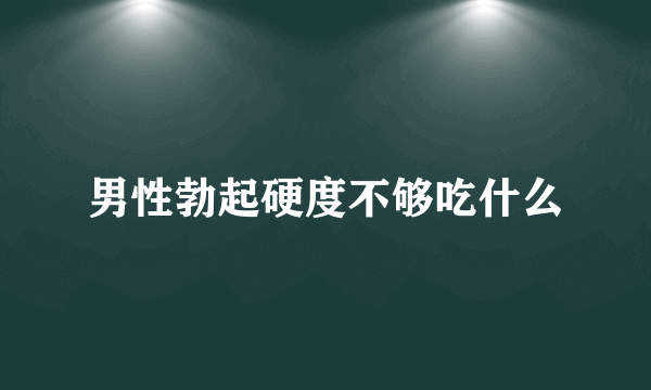 男性勃起硬度不够吃什么