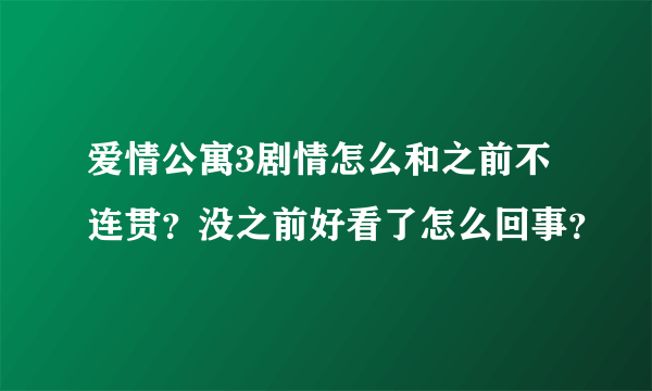 爱情公寓3剧情怎么和之前不连贯？没之前好看了怎么回事？