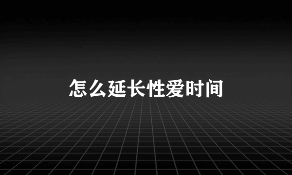 怎么延长性爱时间