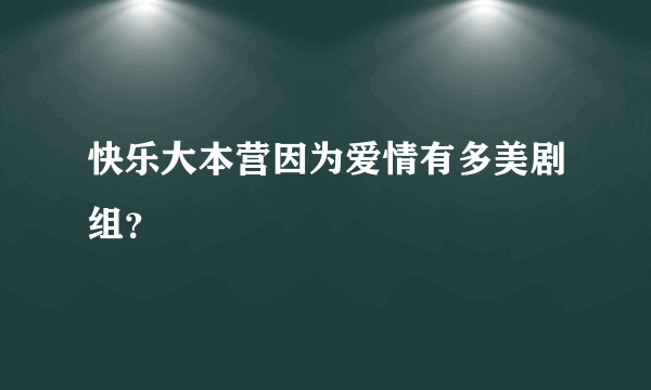 快乐大本营因为爱情有多美剧组？