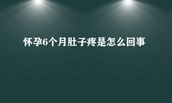 怀孕6个月肚子疼是怎么回事