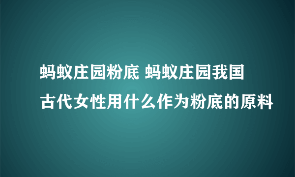 蚂蚁庄园粉底 蚂蚁庄园我国古代女性用什么作为粉底的原料