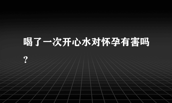 喝了一次开心水对怀孕有害吗？