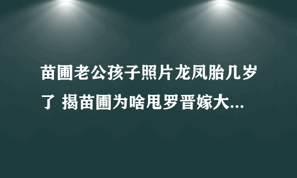 苗圃老公孩子照片龙凤胎几岁了 揭苗圃为啥甩罗晋嫁大21岁陈义红