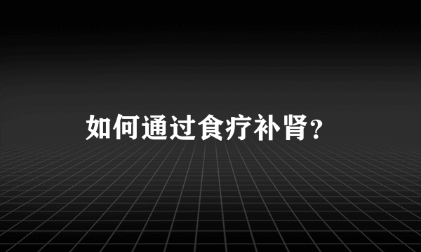 如何通过食疗补肾？