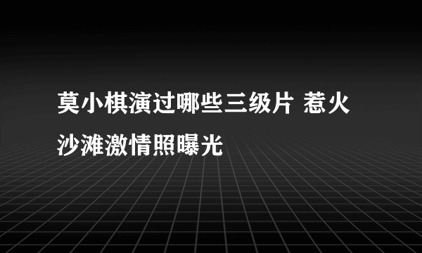 莫小棋演过哪些三级片 惹火沙滩激情照曝光