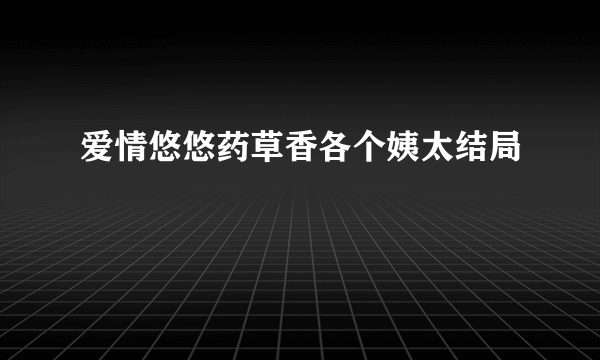 爱情悠悠药草香各个姨太结局