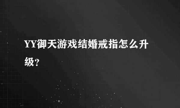 YY御天游戏结婚戒指怎么升级？