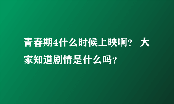 青春期4什么时候上映啊？ 大家知道剧情是什么吗？