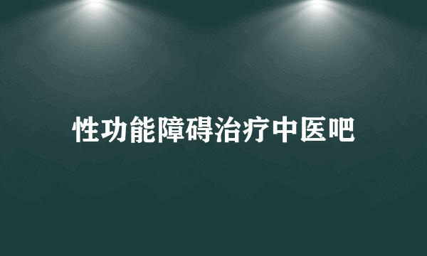 性功能障碍治疗中医吧