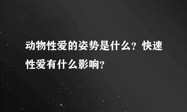 动物性爱的姿势是什么？快速性爱有什么影响？