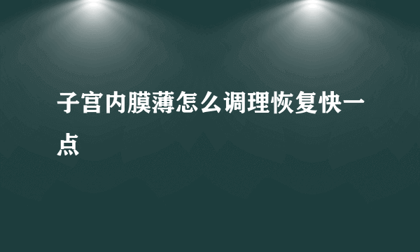 子宫内膜薄怎么调理恢复快一点