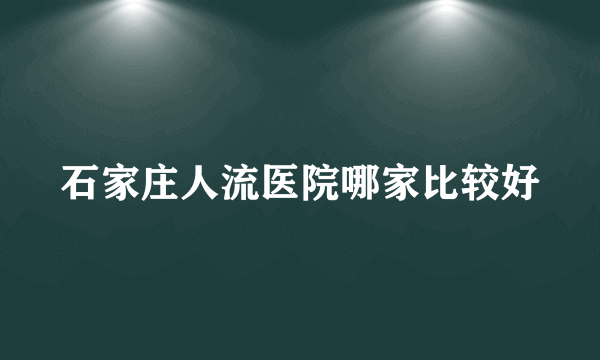 石家庄人流医院哪家比较好