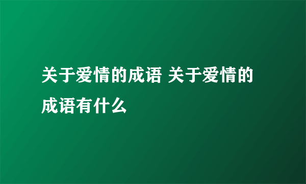 关于爱情的成语 关于爱情的成语有什么