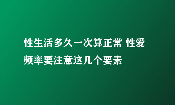 性生活多久一次算正常 性爱频率要注意这几个要素