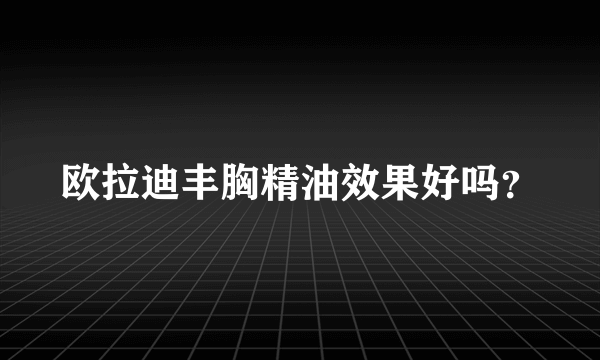 欧拉迪丰胸精油效果好吗？