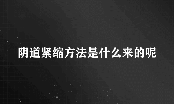 阴道紧缩方法是什么来的呢