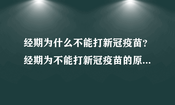 经期为什么不能打新冠疫苗？经期为不能打新冠疫苗的原因是什么