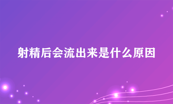 射精后会流出来是什么原因