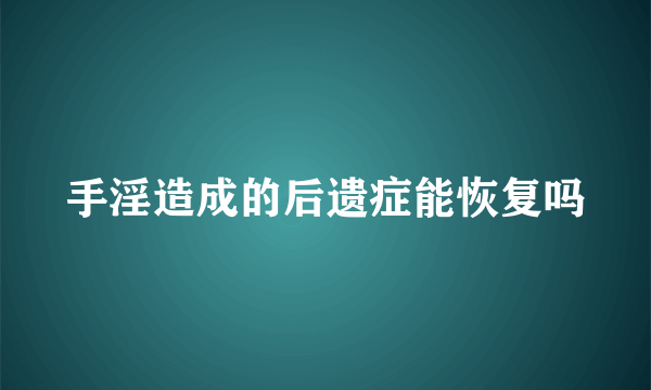 手淫造成的后遗症能恢复吗