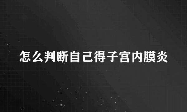 怎么判断自己得子宫内膜炎