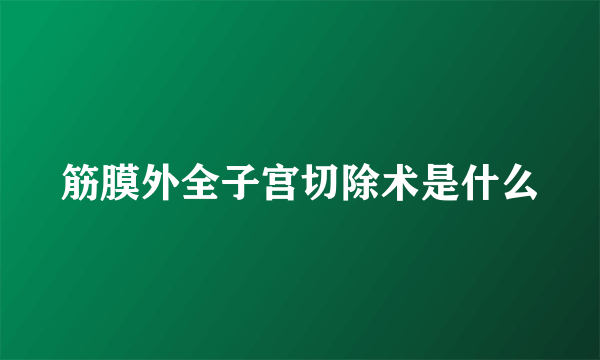 筋膜外全子宫切除术是什么