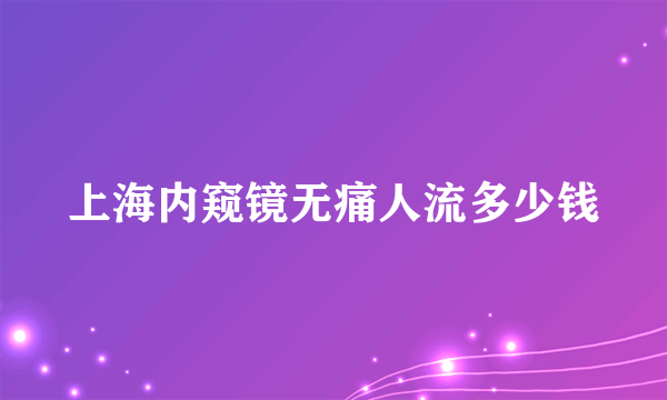 上海内窥镜无痛人流多少钱