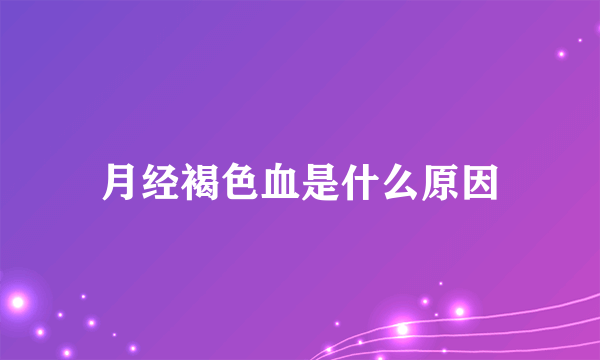 月经褐色血是什么原因